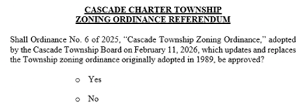 Shall Ordinance No. 6 of 2025, "Cascade Zoning Ordinance," adopted by the Cascade Township Board on February 11, 2026, which updates and replaces the Township zoning ordinance originally adopted in 1989, be approved?  Yes  No